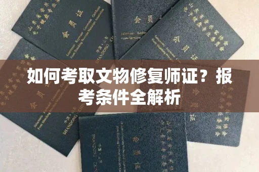 东莞如何考取文物修复师证?报考条件全解析