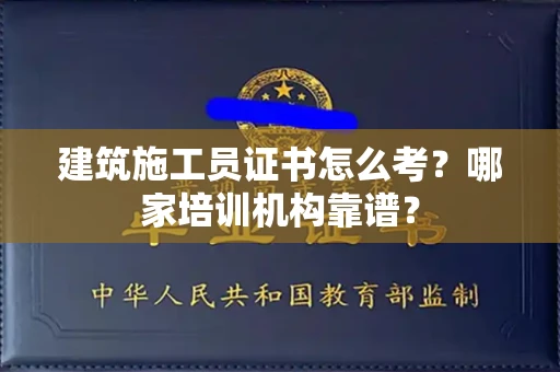 东莞建筑施工员证书怎么考?哪家培训机构靠谱?