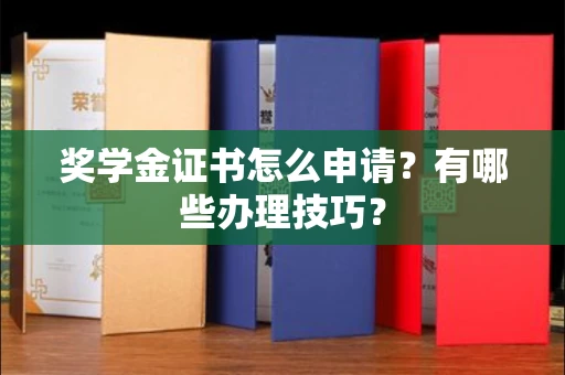 东莞奖学金证书怎么申请?有哪些办理技巧?
