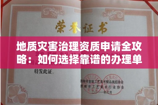 东莞地质灾害治理资质申请全攻略:如何选择靠谱的办理单位?