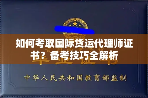 东莞如何考取国际货运代理师证书?备考技巧全解析