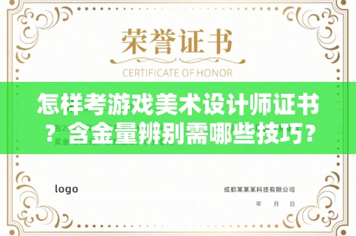 东莞怎样考游戏美术设计师证书？含金量辨别需哪些技巧？