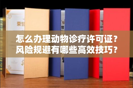 东莞怎么办理动物诊疗许可证?风险规避有哪些高效技巧?