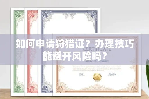 东莞如何申请狩猎证？办理技巧能避开风险吗？