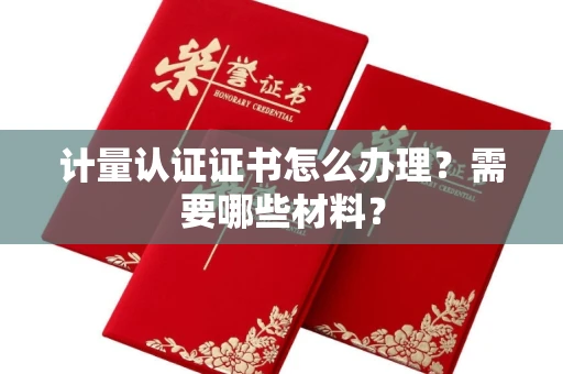 东莞计量认证证书怎么办理?需要哪些材料?