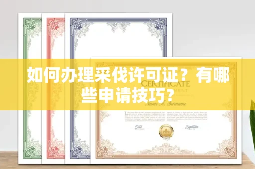 东莞如何办理采伐许可证?有哪些申请技巧?