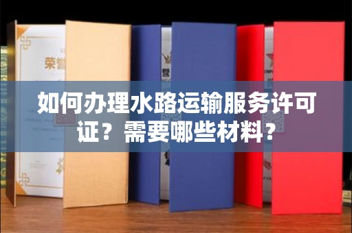 东莞如何办理水路运输服务许可证?需要哪些材料?